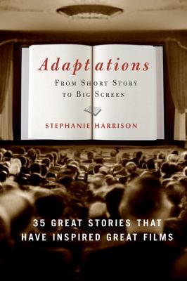Adaptations : from short story to big screen: 35 great stories that have inspired great films 