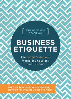 Business etiquette: the insider's guide to workplace courtesy and customs 