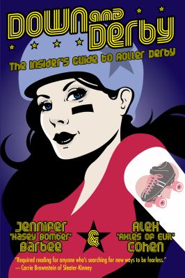 Down and derby : the insider's guide to roller derby /